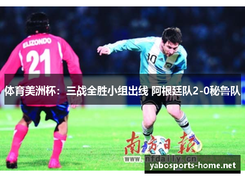 体育美洲杯：三战全胜小组出线 阿根廷队2-0秘鲁队